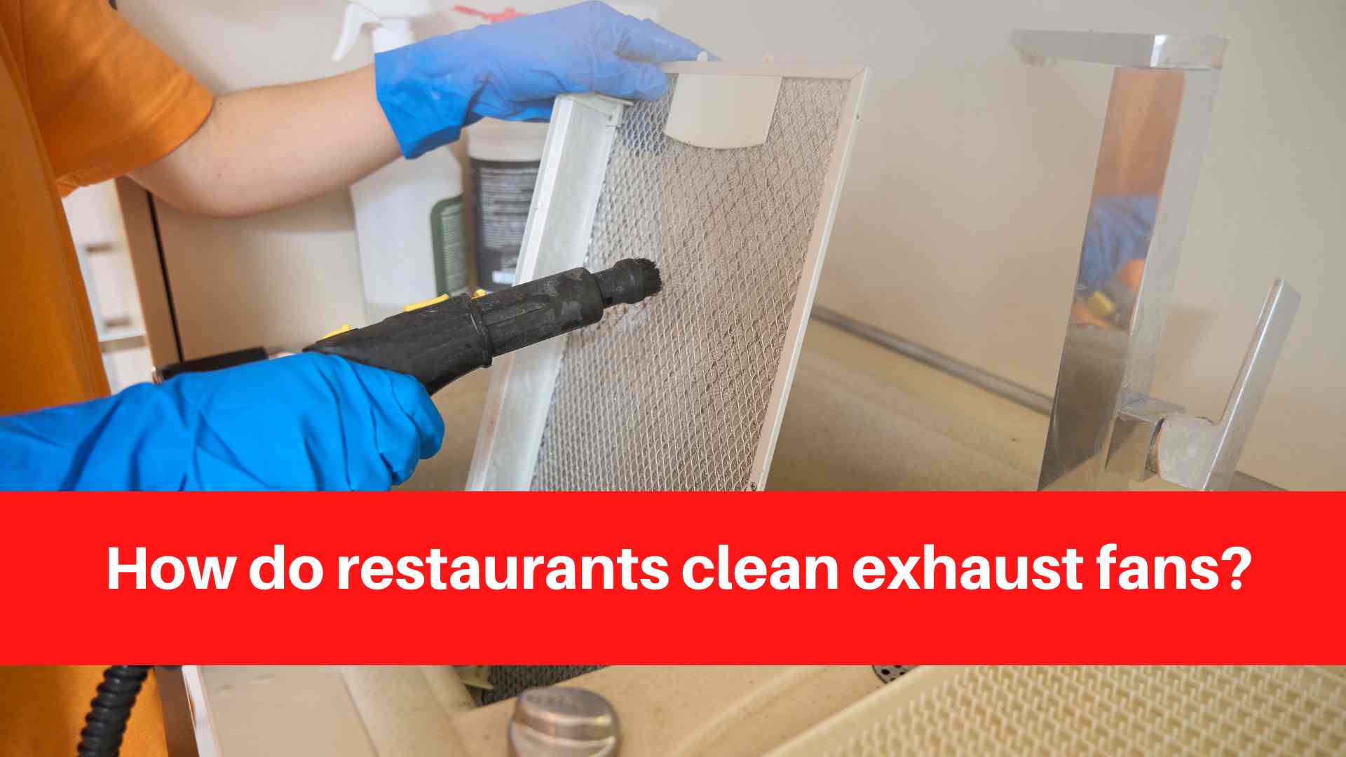 How do restaurants clean exhaust fans
